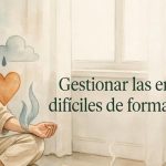 Cómo gestionar las emociones difíciles de forma saludable